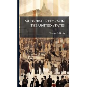 Devlin, Thomas C Municipal Reform in the United States Devlin, Thomas C Municipal Reform in the United States