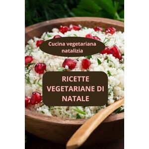 AHOLOUKPE, Herve Ricette vegetariane di Natale: Cucina vegetariana natalizia Specialità natalizie senza carne Sapori vegetariani natalizi AHOLOUKPE, Herve Ricette vegetariane di Natale: Cucina vegetariana natalizia Specialità natalizie senza carne Sapori vegetariani natalizi