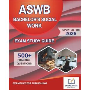PUBLISHING, EXAMSUCCESS ASWB BACHELOR'S SOCIAL WORK EXAM STUDY GUIDE 2026: Expert Strategies, Practice Questions, and Comprehensive Review for ASWB BSW Exam PUBLISHING, EXAMSUCCESS ASWB BACHELOR'S SOCIAL WORK EXAM STUDY GUIDE 2026: Expert Strategies, Practice Questions, and Comprehensive Review for ASWB BSW Exam