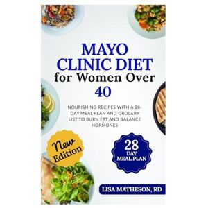 MATHESON RD, LISA Mayo Clinic Diet for Women Over 40: Nourishing Recipes with a 28-Day Meal Plan and Grocery List to Burn Fat and Balance Hormones MATHESON RD, LISA Mayo Clinic Diet for Women Over 40: Nourishing Recipes with a 28-Day Meal Plan and Grocery List to Burn Fat and Balance Hormones
