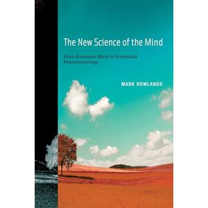 Rowlands, Mark The New Science of the Mind: From Extended Mind to Embodied Phenomenology (A Bradford Book) Rowlands, Mark The New Science of the Mind: From Extended Mind to Embodied Phenomenology (A Bradford Book)