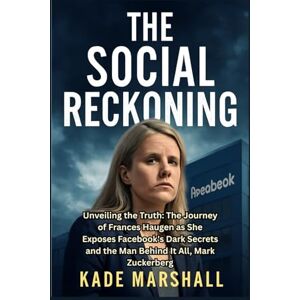 Marshall THE SOCIAL RECKONING: Unveiling the Truth: The Journey of Frances Haugen as She Exposes Facebook's Dark Secrets and the Man Behind It All, Mark Zuckerberg Marshall THE SOCIAL RECKONING: Unveiling the Truth: The Journey of Frances Haugen as She Exposes Facebook's Dark Secrets and the Man Behind It All, Mark Zuckerberg
