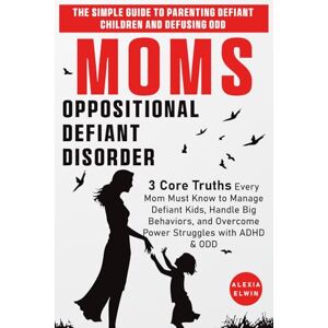 Elwin, Alexia Moms vs. Oppositional Defiant Disorder ( The Simple Guide to Parenting Defiant Children and Defusing ODD ): 3 Core Truths Every Mom Must Know to ... and Overcome Power Struggles with ADHD & ODD Elwin, Alexia Moms vs. Oppositional Defiant Disorder ( The Simple Guide to Parenting Defiant Children and Defusing ODD ): 3 Core Truths Every Mom Must Know to ... and Overcome Power Struggles with ADHD & ODD