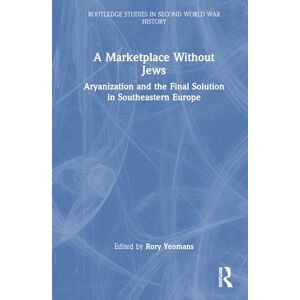 A Marketplace Without Jews: Aryanization and the Final Solution in Southeastern Europe (Routledge Studies in Second World War History) A Marketplace Without Jews: Aryanization and the Final Solution in Southeastern Europe (Routledge Studies in Second World War History)