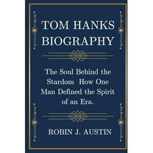 AUSTIN, ROBIN J. TOM HANKS BIOGRAPHY: The Soul Behind the Stardom How One Man Defined the Spirit of an Era. AUSTIN, ROBIN J. TOM HANKS BIOGRAPHY: The Soul Behind the Stardom How One Man Defined the Spirit of an Era.