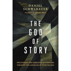 Daniel Schwabauer The God of Story: Discovering the Narrative of Scripture Through the Language of Storytelling Daniel Schwabauer The God of Story: Discovering the Narrative of Scripture Through the Language of Storytelling