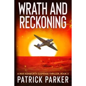 Parker, Patrick Wrath and Reckoning: A Max Kenworth Suspense Thriller Book 3 Parker, Patrick Wrath and Reckoning: A Max Kenworth Suspense Thriller Book 3