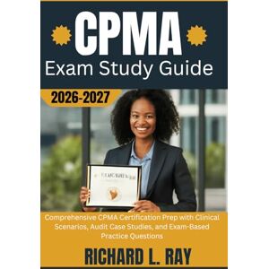RAY, RICHARD L. CPMA Exam Study Guide 2026-2027: Comprehensive CPMA Certification Prep with Clinical Scenarios, Audit Case Studies, and Exam-Based Practice Questions RAY, RICHARD L. CPMA Exam Study Guide 2026-2027: Comprehensive CPMA Certification Prep with Clinical Scenarios, Audit Case Studies, and Exam-Based Practice Questions