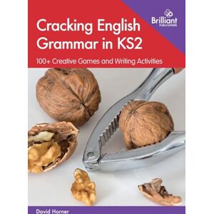 Horner, David Cracking English Grammar in KS2: 100+ Creative Games and Writing Activities Horner, David Cracking English Grammar in KS2: 100+ Creative Games and Writing Activities