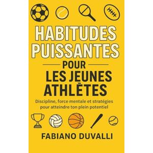Duvalli, Fabiano Habitudes puissantes pour les jeunes athlètes: Discipline, force mentale et stratégies pour atteindre ton plein potentiel Duvalli, Fabiano Habitudes puissantes pour les jeunes athlètes: Discipline, force mentale et stratégies pour atteindre ton plein potentiel