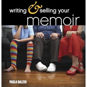 Balzer, Paula Writing & Selling Your Memoir: How to Craft Your Life Story So That Somebody Else Will Actually Want to Read It Balzer, Paula Writing & Selling Your Memoir: How to Craft Your Life Story So That Somebody Else Will Actually Want to Read It