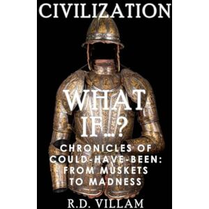 Villam, R.D. What If...? Chronicles of Could-Have-Been: From Muskets to Madness: A Fascinating and Captivating Alternate History (Civilization What Ifs) Villam, R.D. What If...? Chronicles of Could-Have-Been: From Muskets to Madness: A Fascinating and Captivating Alternate History (Civilization What Ifs)