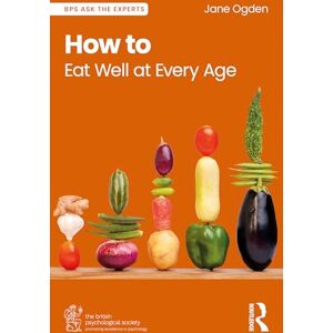 Ogden, Jane How to Eat Well at Every Age (BPS Ask The Experts in Psychology Series) Ogden, Jane How to Eat Well at Every Age (BPS Ask The Experts in Psychology Series)
