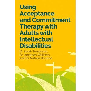 Tomlinson, Sarah Using Acceptance and Commitment Therapy with Adults with Intellectual Disabilities Tomlinson, Sarah Using Acceptance and Commitment Therapy with Adults with Intellectual Disabilities
