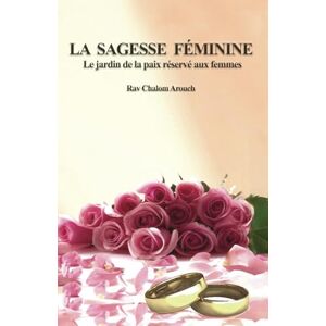 Arouch, Rav Chalom La sagesse féminine: Le jardin de la paix réservé aux femmes Arouch, Rav Chalom La sagesse féminine: Le jardin de la paix réservé aux femmes