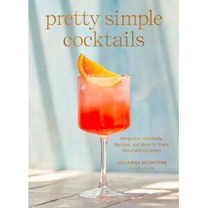 McIntosh Pretty Simple Cocktails: Margaritas, Mocktails, Spritzes, and More for Every Mood and Occasion McIntosh Pretty Simple Cocktails: Margaritas, Mocktails, Spritzes, and More for Every Mood and Occasion