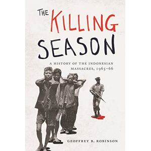 Robinson The Killing Season: A History of the Indonesian Massacres, 1965-66: 29 (Human Rights and Crimes against Humanity) Robinson The Killing Season: A History of the Indonesian Massacres, 1965-66: 29 (Human Rights and Crimes against Humanity)