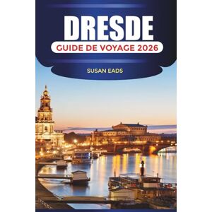 EADS, SUSAN DRESDE Guide de voyage 2026: Châteaux, galeries d'art, visites à pied et expériences culinaires locales EADS, SUSAN DRESDE Guide de voyage 2026: Châteaux, galeries d'art, visites à pied et expériences culinaires locales
