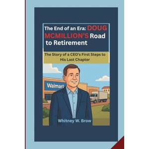 W. Brow, Whitney The End of an Era: DOUG MCMILLION’S Road to Retirement: The Story of a CEO’s First Steps to His Last Chapter W. Brow, Whitney The End of an Era: DOUG MCMILLION’S Road to Retirement: The Story of a CEO’s First Steps to His Last Chapter