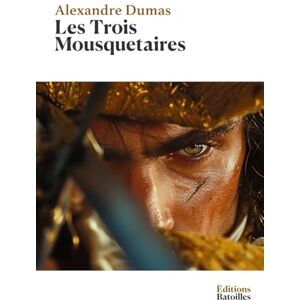 Dumas, Alexandre Les Trois Mousquetaires: Édition annotée incluant une biographie et un contexte historique Dumas, Alexandre Les Trois Mousquetaires: Édition annotée incluant une biographie et un contexte historique