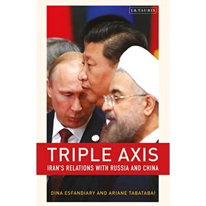 Ariane Tabatabai Triple-Axis: Iran's Relations with Russia and China Ariane Tabatabai Triple-Axis: Iran's Relations with Russia and China