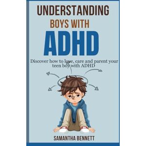 Bennett, Samantha UNDERSTANDING BOYS WITH ADHD: Complete guide to parenting behavioral disorder in boys with ADHD Bennett, Samantha UNDERSTANDING BOYS WITH ADHD: Complete guide to parenting behavioral disorder in boys with ADHD