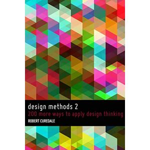 Curedale, Robert Design Methods 2: 200 more ways to apply Design Thinking: Volume 2 Curedale, Robert Design Methods 2: 200 more ways to apply Design Thinking: Volume 2
