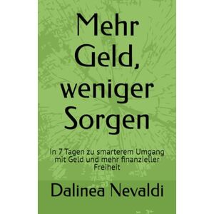 Nevaldi, Dalinea Mehr Geld, weniger Sorgen: In 7 Tagen zu smarterem Umgang mit Geld und mehr finanzieller Freiheit Nevaldi, Dalinea Mehr Geld, weniger Sorgen: In 7 Tagen zu smarterem Umgang mit Geld und mehr finanzieller Freiheit