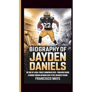 Mays, Francisco BIOGRAPHY OF JAYDEN DANIELS: The Rise of a Dual-Threat Champion in 2025 From High School Stardom Through Heisman Glory to NFL Breakout Season Mays, Francisco BIOGRAPHY OF JAYDEN DANIELS: The Rise of a Dual-Threat Champion in 2025 From High School Stardom Through Heisman Glory to NFL Breakout Season