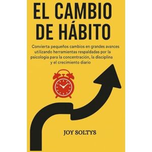 SOLTYS, JOY El cambio de hábito: Convierta pequeños cambios en grandes avances utilizando herramientas respaldadas por la psicología para la concentración, la disciplina y el crecimiento diario. SOLTYS, JOY El cambio de hábito: Convierta pequeños cambios en grandes avances utilizando herramientas respaldadas por la psicología para la concentración, la disciplina y el crecimiento diario.