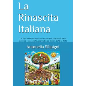 Silipigni, Antonella La Rinascita Italiana: Un libro NON scolastico ma esplorativo della storia ed i suoi perché, sopratutto tra il 1946 al 2022 (Esploriamo la Storia Italiana) Silipigni, Antonella La Rinascita Italiana: Un libro NON scolastico ma esplorativo della storia ed i suoi perché, sopratutto tra il 1946 al 2022 (Esploriamo la Storia Italiana)