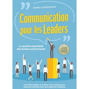 Grotlüschen, Stefan Communication pour les leaders – La qualité essentielle des leaders performants : Comment diriger et motiver votre équipe pour atteindre efficacement ... pour les entretiens avec les collaborateurs Grotlüschen, Stefan Communication pour les leaders – La qualité essentielle des leaders performants : Comment diriger et motiver votre équipe pour atteindre efficacement ... pour les entretiens avec les collaborateurs