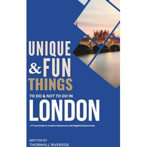 Riverside, Thornhill Unique and Fun Things To Do and Not To In London: In Full Colored Images and Maps! (Practical Travel Guides) Riverside, Thornhill Unique and Fun Things To Do and Not To In London: In Full Colored Images and Maps! (Practical Travel Guides)