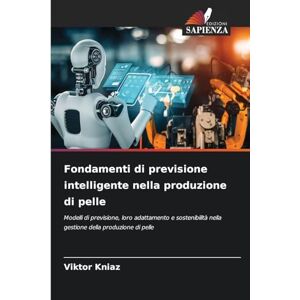 Kniaz, Viktor Fondamenti di previsione intelligente nella produzione di pelle: Modelli di previsione, loro adattamento e sostenibilità nella gestione della produzione di pelle Kniaz, Viktor Fondamenti di previsione intelligente nella produzione di pelle: Modelli di previsione, loro adattamento e sostenibilità nella gestione della produzione di pelle