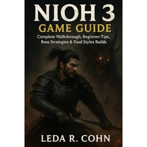 COHN, LEDA R NIOH 3 GAME GUIDE: Complete Walkthrough, Beginner Tips, Boss Strategies & Dual Styles Builds COHN, LEDA R NIOH 3 GAME GUIDE: Complete Walkthrough, Beginner Tips, Boss Strategies & Dual Styles Builds