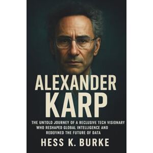 K. Burke, Hess Alexander Karp: The untold journey of a reclusive tech visionary who reshaped global intelligence and redefined the future of data. (Biographies of Black American Billionaires) K. Burke, Hess Alexander Karp: The untold journey of a reclusive tech visionary who reshaped global intelligence and redefined the future of data. (Biographies of Black American Billionaires)