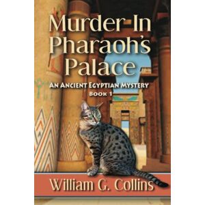 Collins, William G. Murder in Pharaoh's Palace: An Ancient Egyptian Mystery Book 1 Collins, William G. Murder in Pharaoh's Palace: An Ancient Egyptian Mystery Book 1