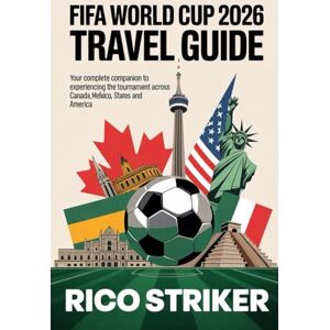 Striker, Rico FIFA WORLD CUP 2026 TRAVEL GUIDE: Your Complete Companion to Experiencing the Tournament Across Canada, Mexico & the United States Striker, Rico FIFA WORLD CUP 2026 TRAVEL GUIDE: Your Complete Companion to Experiencing the Tournament Across Canada, Mexico & the United States