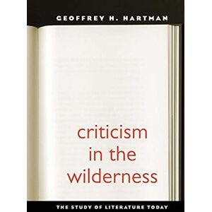 Hartman, Geoffrey Criticism in the Wilderness: The Study of Literature Today, Second Edition Hartman, Geoffrey Criticism in the Wilderness: The Study of Literature Today, Second Edition