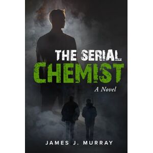 Murray, James J. The Serial Chemist: A Novel (A Detective Rosie Young/Vince Mendez Thriller Novel) Murray, James J. The Serial Chemist: A Novel (A Detective Rosie Young/Vince Mendez Thriller Novel)