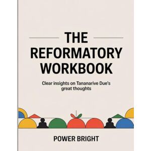 Bright, Power The Reformatory Workbook: Clear insights on Tananarive Due's great thoughts Bright, Power The Reformatory Workbook: Clear insights on Tananarive Due's great thoughts