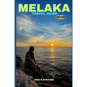 NYSTUEN, NINA K. MELAKA TRAVEL GUIDE 2025-2026: Timeless Heritage, Culinary Delights & Riverside Charm NYSTUEN, NINA K. MELAKA TRAVEL GUIDE 2025-2026: Timeless Heritage, Culinary Delights & Riverside Charm