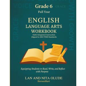 Olude, Lan and Nita Grade 6 English Language Arts Workbook: Faith-Based, TEKS-Aligned Mastery with Reading, Writing, and Fluency Practice: Master 6th Grade ELA with this ... comprehension, writing (Godly Learners) Olude, Lan and Nita Grade 6 English Language Arts Workbook: Faith-Based, TEKS-Aligned Mastery with Reading, Writing, and Fluency Practice: Master 6th Grade ELA with this ... comprehension, writing (Godly Learners)