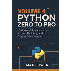 Power, Max Python Zero-to-Pro: Volume 4: Real-World Projects, Data Libraries & Career Mastery Power, Max Python Zero-to-Pro: Volume 4: Real-World Projects, Data Libraries & Career Mastery