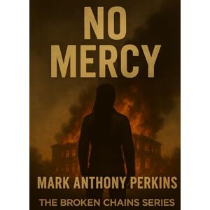Perkins, Mark Anthony NO MERCY: THE BROKEN CHAINS SERIES: 3 Perkins, Mark Anthony NO MERCY: THE BROKEN CHAINS SERIES: 3