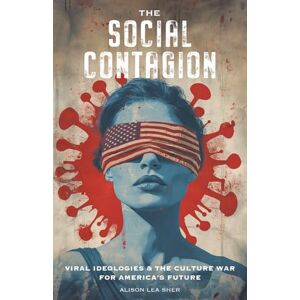 Sher, Alison Lea The Social Contagion: Viral Ideologies & the Culture War for America's Future Sher, Alison Lea The Social Contagion: Viral Ideologies & the Culture War for America's Future