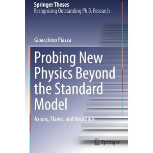 Piazza, Gioacchino Probing New Physics Beyond the Standard Model: Axions, Flavor, and Neutrinos (Springer Theses) Piazza, Gioacchino Probing New Physics Beyond the Standard Model: Axions, Flavor, and Neutrinos (Springer Theses)