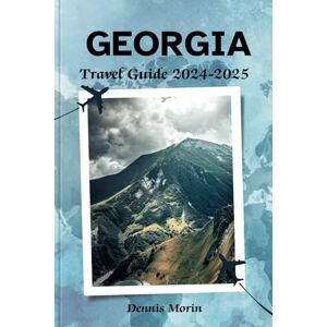 Morin, Dennis GEORGIA TRAVEL 2024-2025: A Captivating Journey through Culture, History, and the Landscapes of Georgia Morin, Dennis GEORGIA TRAVEL 2024-2025: A Captivating Journey through Culture, History, and the Landscapes of Georgia