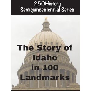 Gelbert, Doug The Story of Idaho In 100 Landmarks Gelbert, Doug The Story of Idaho In 100 Landmarks