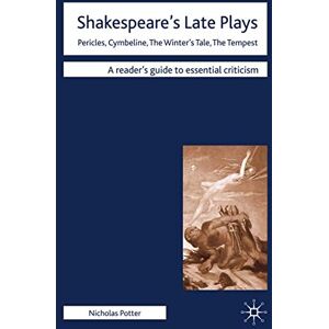 POTTER, NICHOLAS Shakespeare's Late Plays: Pericles, Cymbeline, The Winter's Tale, The Tempest: 44 (Readers' Guides to Essential Criticism) POTTER, NICHOLAS Shakespeare's Late Plays: Pericles, Cymbeline, The Winter's Tale, The Tempest: 44 (Readers' Guides to Essential Criticism)